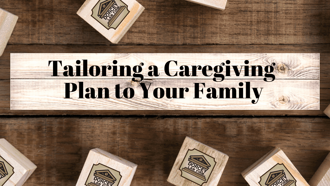 Tailoring a Caregiving Plan to Your Family | Dorcey Law Firm
